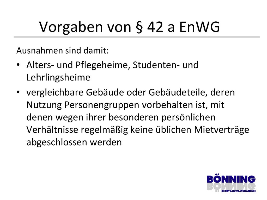 Vorgaben von § 42 a EnWG Ausnahmen sind damit: Alters- und Pflegeheime, Studenten- und Lehrlingsheime.