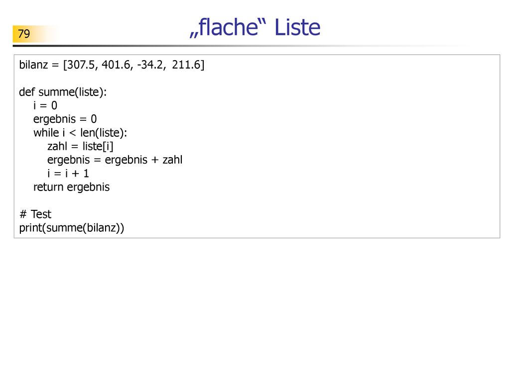 „flache Liste bilanz = [307.5, 401.6, -34.2, 211.6] def summe(liste):