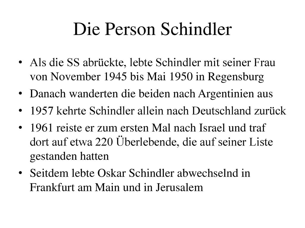 Die Person Schindler Als die SS abrückte, lebte Schindler mit seiner Frau von November 1945 bis Mai 1950 in Regensburg.