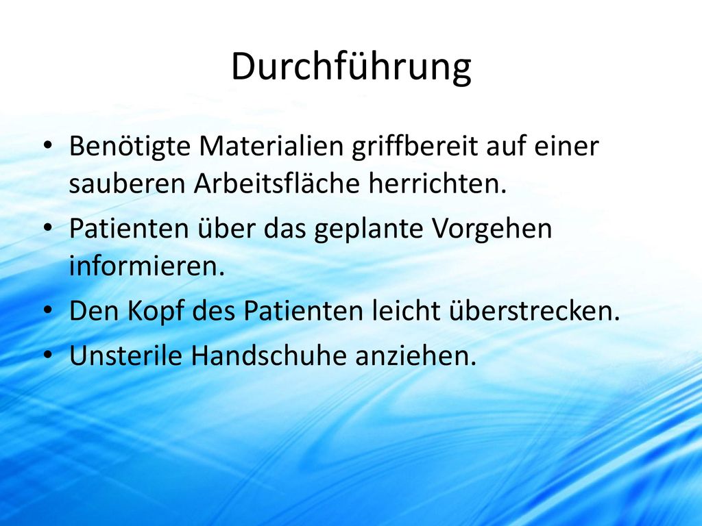 Durchführung Benötigte Materialien griffbereit auf einer sauberen Arbeitsfläche herrichten. Patienten über das geplante Vorgehen informieren.