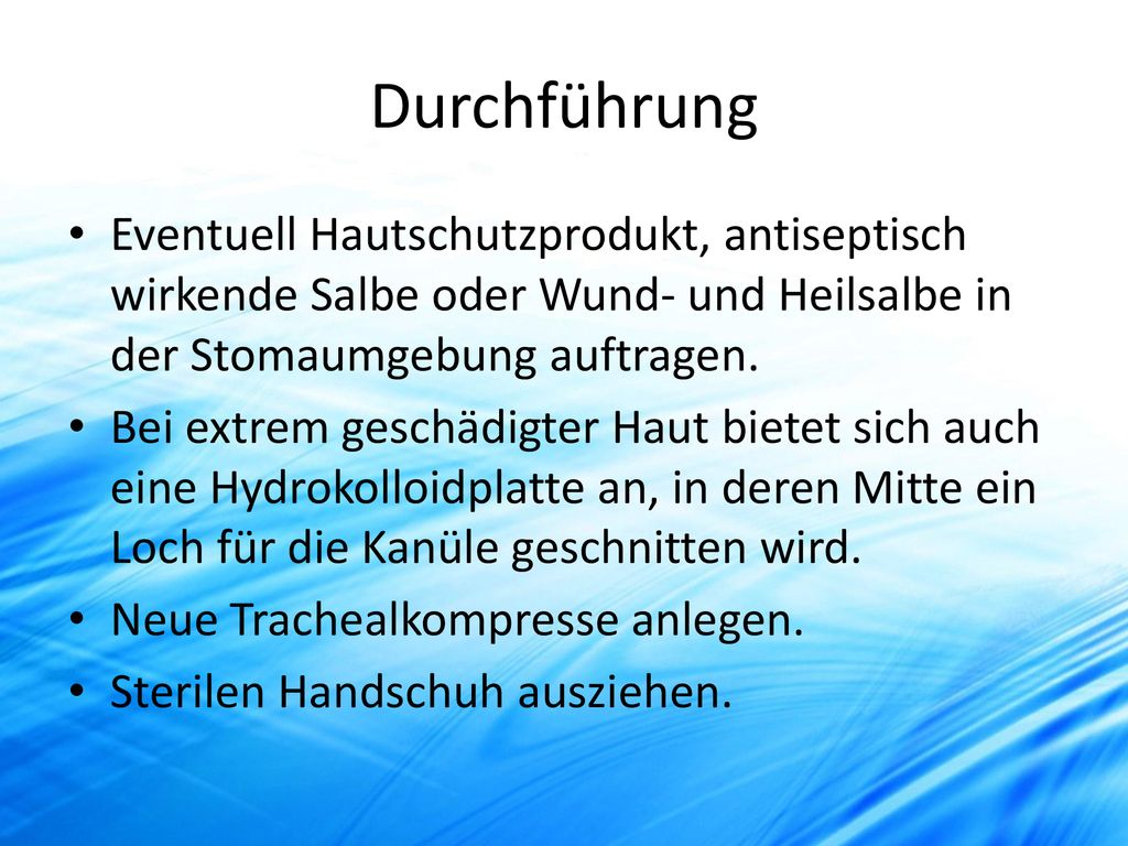Durchführung Eventuell Hautschutzprodukt, antiseptisch wirkende Salbe oder Wund- und Heilsalbe in der Stomaumgebung auftragen.