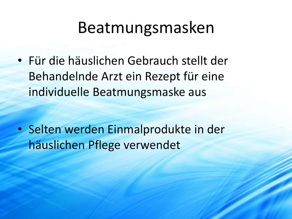 Beatmungsmasken Für die häuslichen Gebrauch stellt der Behandelnde Arzt ein Rezept für eine individuelle Beatmungsmaske aus.