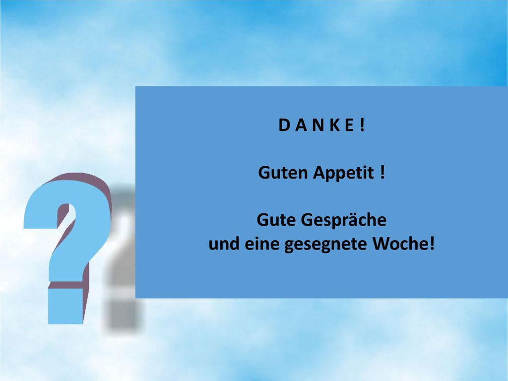 D A N K E ! Guten Appetit ! Gute Gespräche und eine gesegnete Woche!