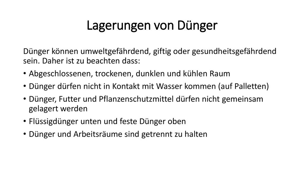 Lagerungen von Dünger Dünger können umweltgefährdend, giftig oder gesundheitsgefährdend sein. Daher ist zu beachten dass: