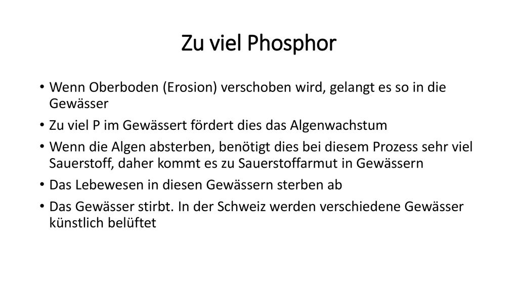 Zu viel Phosphor Wenn Oberboden (Erosion) verschoben wird, gelangt es so in die Gewässer. Zu viel P im Gewässert fördert dies das Algenwachstum.