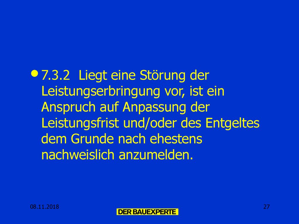 7.3.2 Liegt eine Störung der Leistungserbringung vor, ist ein Anspruch auf Anpassung der Leistungsfrist und/oder des Entgeltes dem Grunde nach ehestens nachweislich anzumelden.