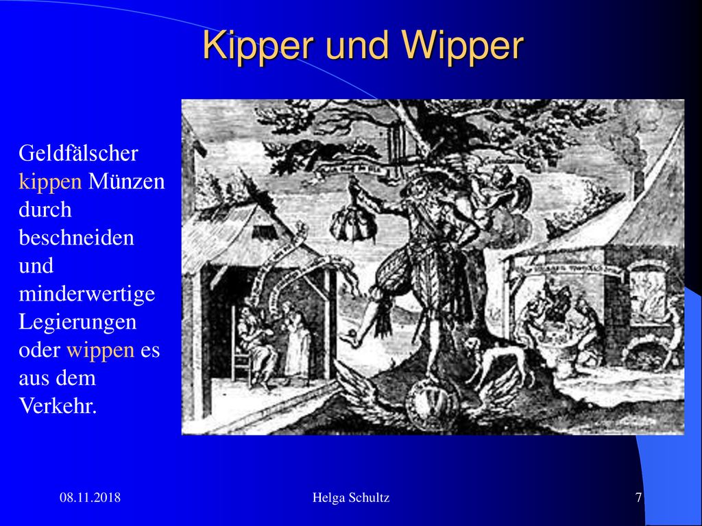 Kipper und Wipper Geldfälscher kippen Münzen durch beschneiden und minderwertige Legierungen oder wippen es aus dem Verkehr.