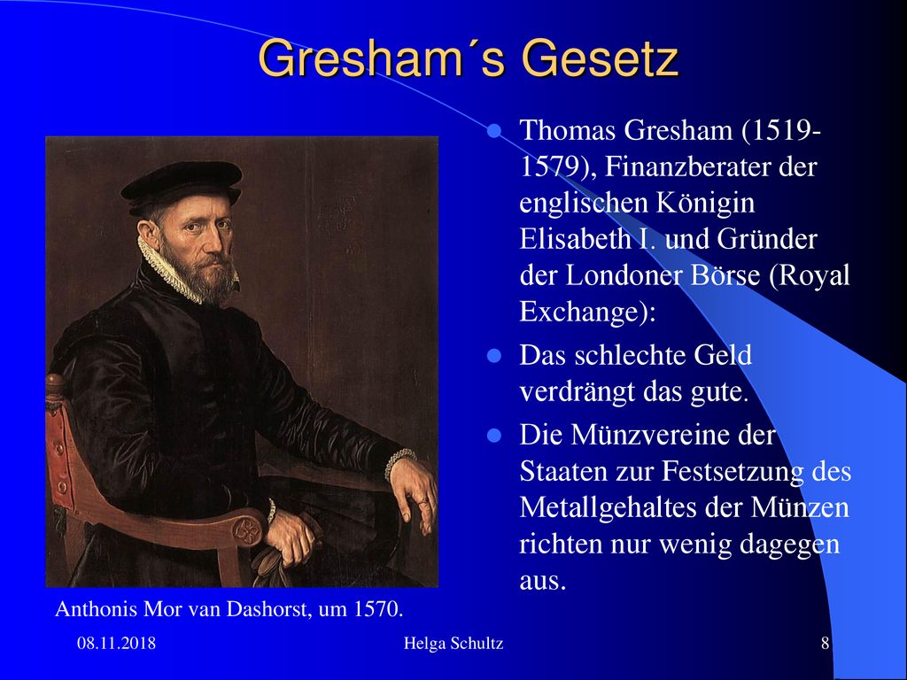 Gresham´s Gesetz Thomas Gresham ( ), Finanzberater der englischen Königin Elisabeth I. und Gründer der Londoner Börse (Royal Exchange):