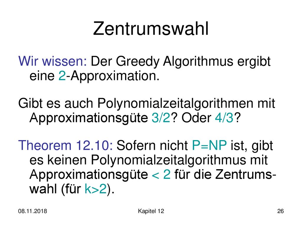Zentrumswahl Wir wissen: Der Greedy Algorithmus ergibt eine 2-Approximation.