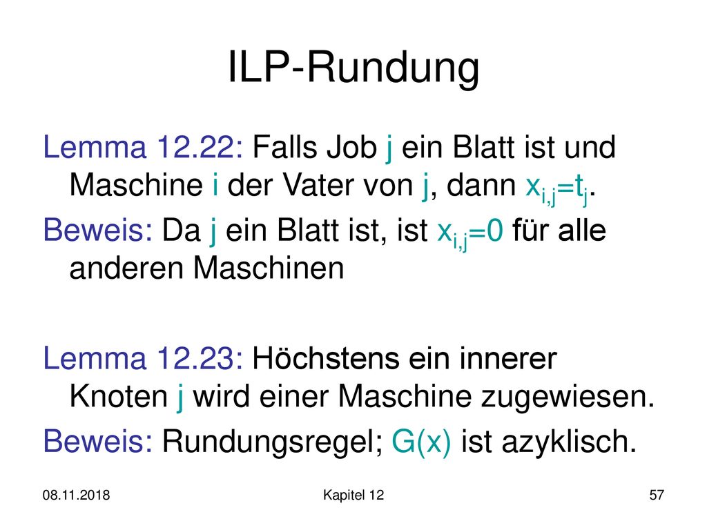 ILP-Rundung Lemma 12.22: Falls Job j ein Blatt ist und Maschine i der Vater von j, dann xi,j=tj.