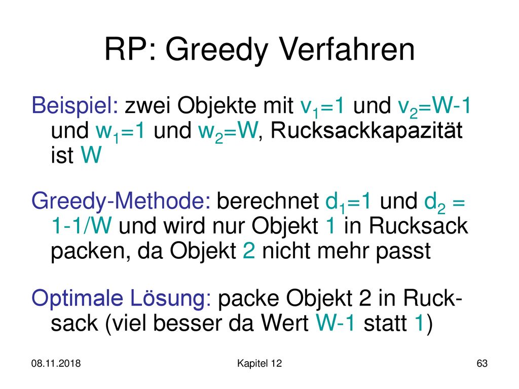 RP: Greedy Verfahren Beispiel: zwei Objekte mit v1=1 und v2=W-1 und w1=1 und w2=W, Rucksackkapazität ist W.