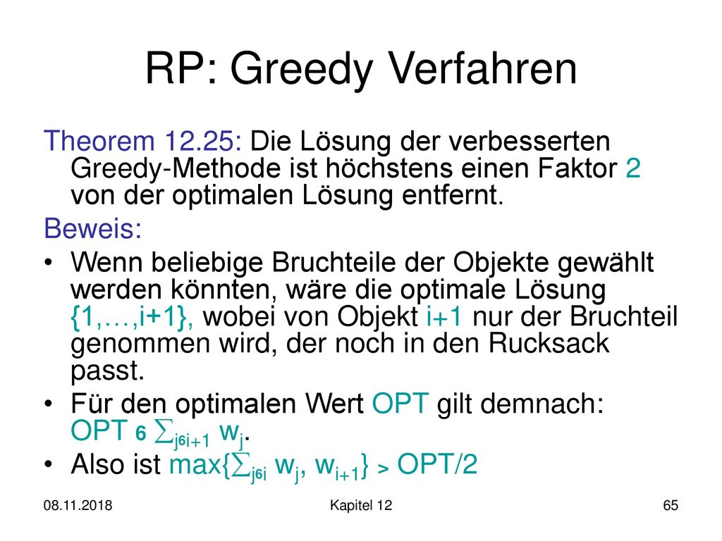 RP: Greedy Verfahren Theorem 12.25: Die Lösung der verbesserten Greedy-Methode ist höchstens einen Faktor 2 von der optimalen Lösung entfernt.