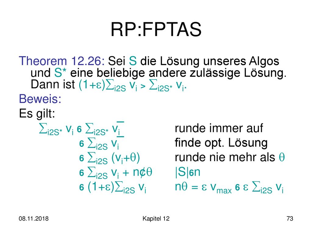 RP:FPTAS Theorem 12.26: Sei S die Lösung unseres Algos und S* eine beliebige andere zulässige Lösung. Dann ist (1+)i2S vi > i2S* vi.