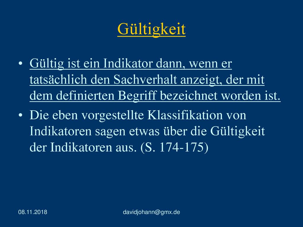 Gültigkeit Gültig ist ein Indikator dann, wenn er tatsächlich den Sachverhalt anzeigt, der mit dem definierten Begriff bezeichnet worden ist.