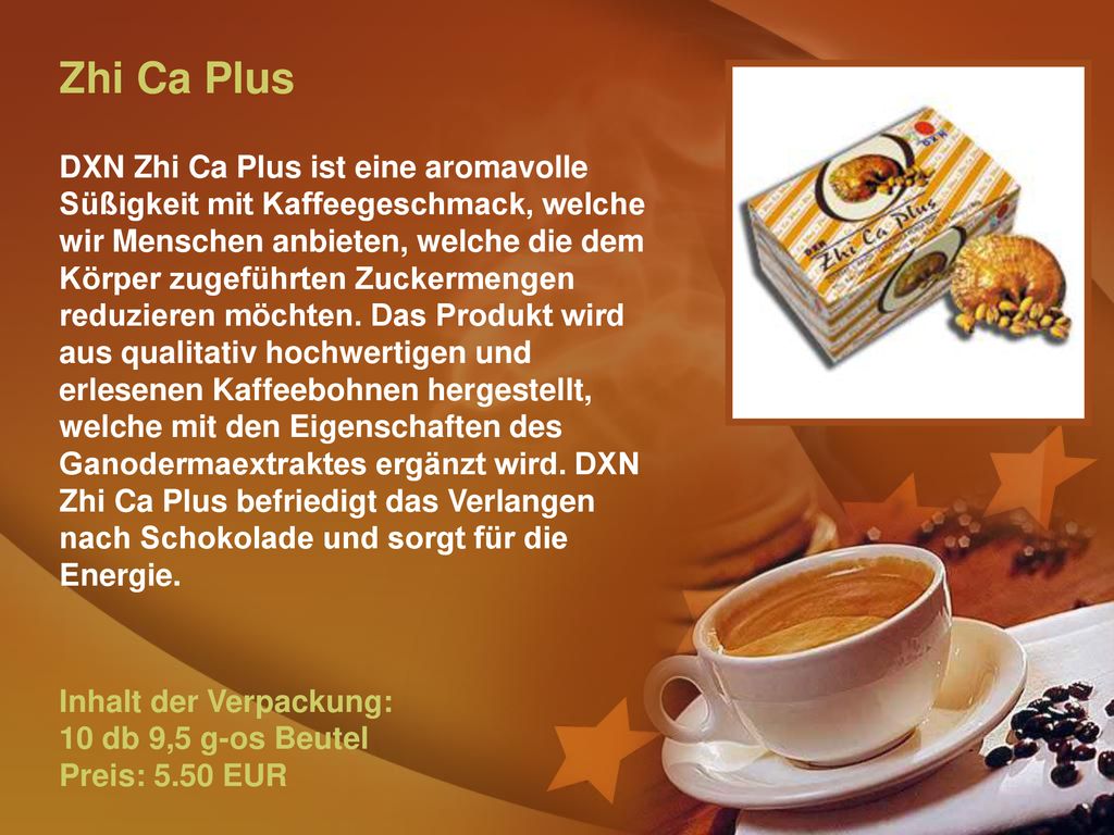 Zhi Ca Plus DXN Zhi Ca Plus ist eine aromavolle Süßigkeit mit Kaffeegeschmack, welche wir Menschen anbieten, welche die dem Körper zugeführten Zuckermengen reduzieren möchten.