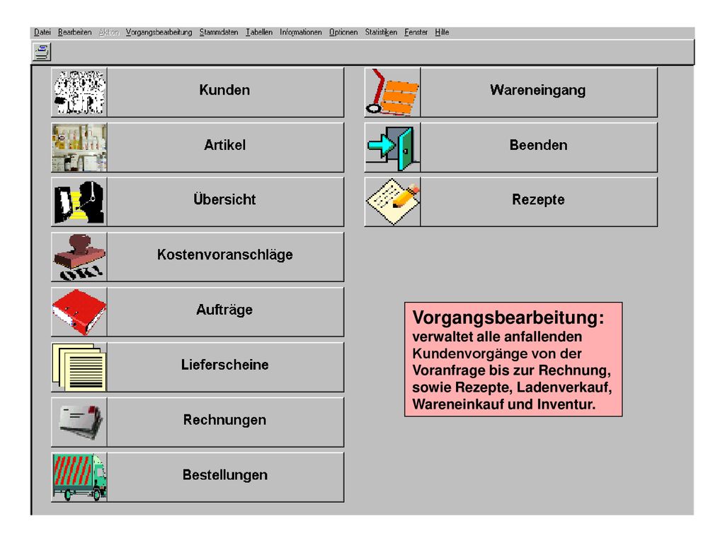 Vorgangsbearbeitung: verwaltet alle anfallenden Kundenvorgänge von der Voranfrage bis zur Rechnung, sowie Rezepte, Ladenverkauf, Wareneinkauf und Inventur.