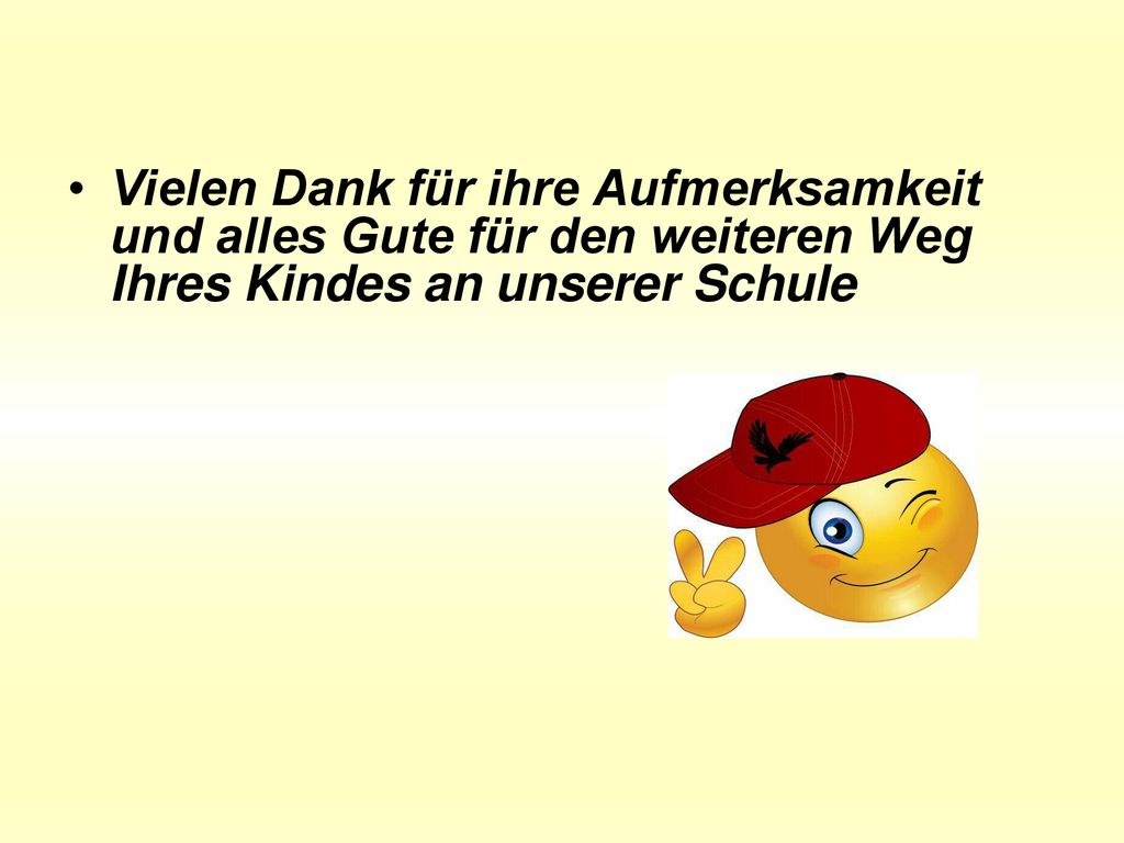 Vielen Dank für ihre Aufmerksamkeit und alles Gute für den weiteren Weg Ihres Kindes an unserer Schule