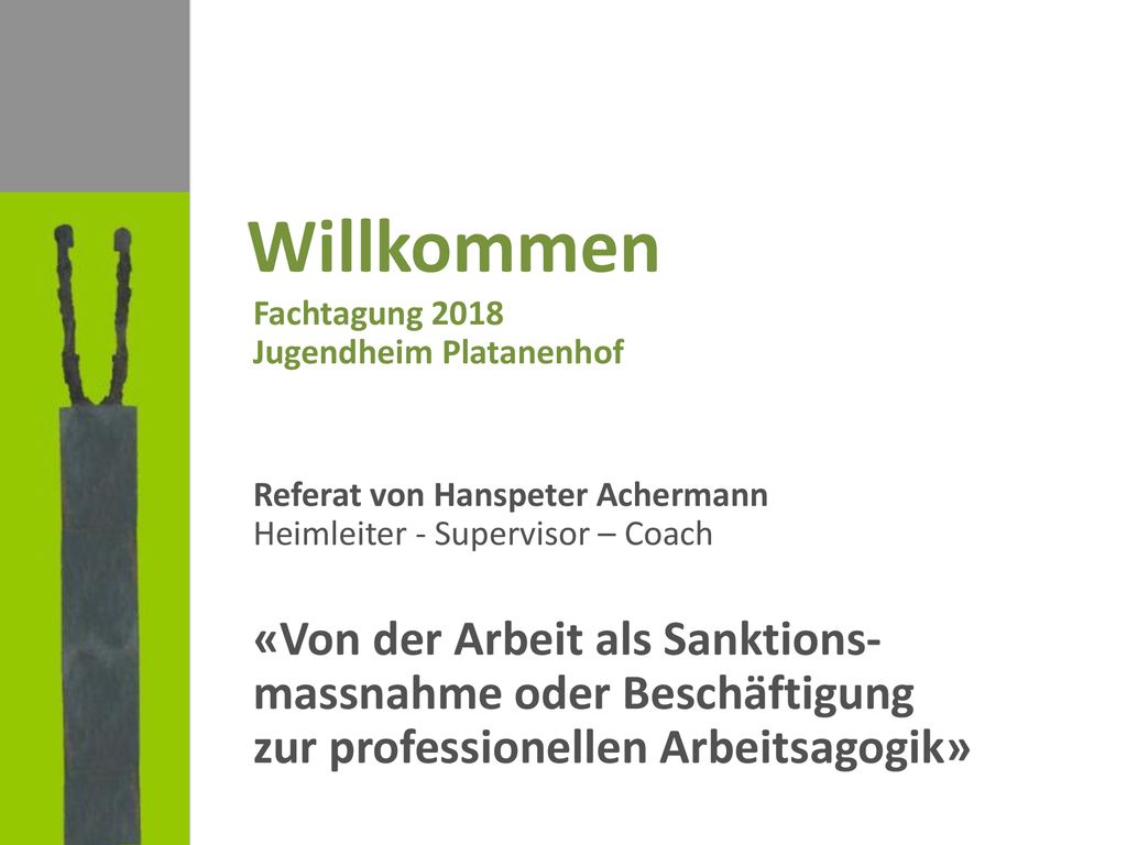 Willkommen Fachtagung 2018 Jugendheim Platanenhof. Referat von Hanspeter Achermann Heimleiter - Supervisor – Coach.