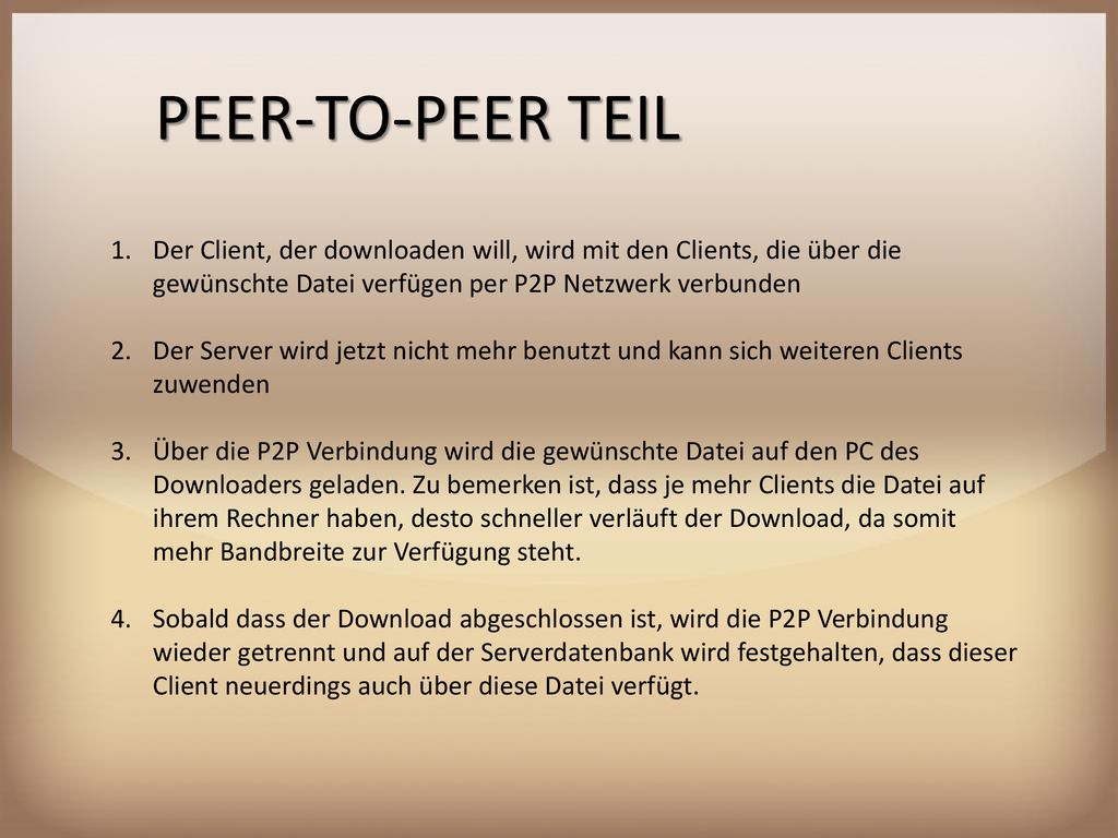 PEER-TO-PEER TEIL Der Client, der downloaden will, wird mit den Clients, die über die gewünschte Datei verfügen per P2P Netzwerk verbunden.