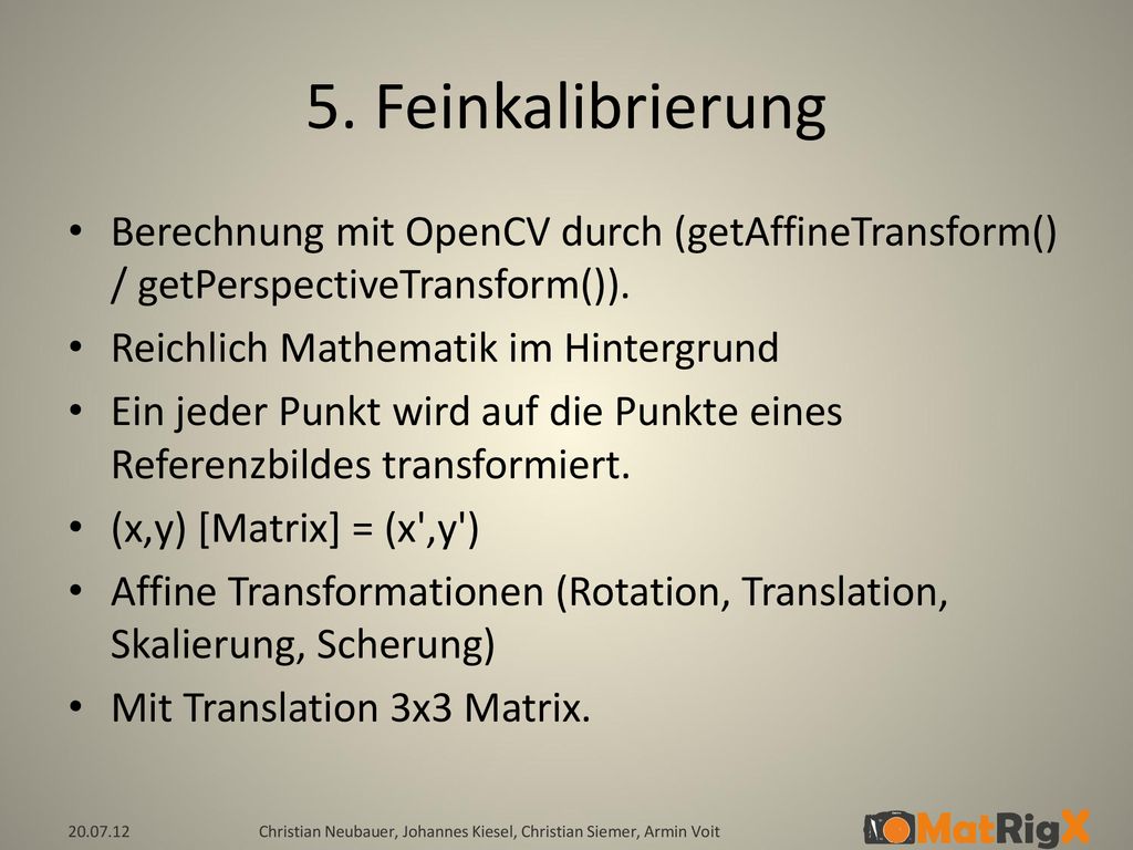 5. Feinkalibrierung Berechnung mit OpenCV durch (getAffineTransform() / getPerspectiveTransform()).