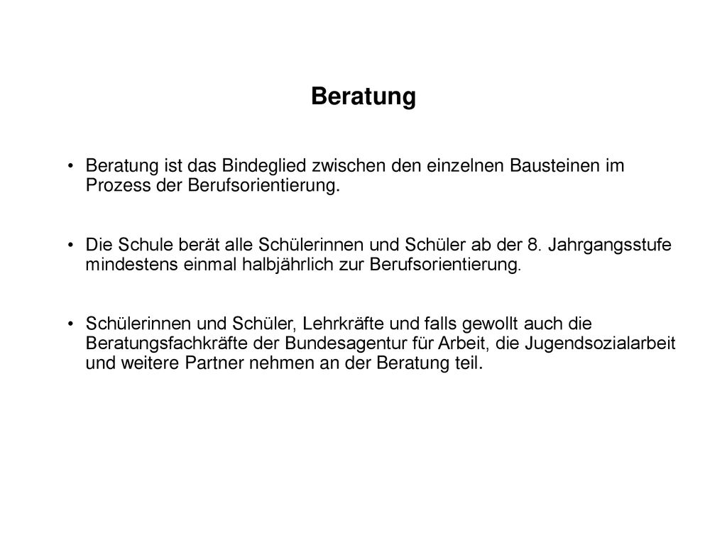 Beratung Beratung ist das Bindeglied zwischen den einzelnen Bausteinen im Prozess der Berufsorientierung.