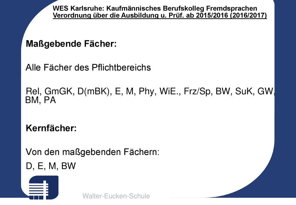 Maßgebende Fächer: Alle Fächer des Pflichtbereichs. Rel, GmGK, D(mBK), E, M, Phy, WiE., Frz/Sp, BW, SuK, GW, BM, PA.