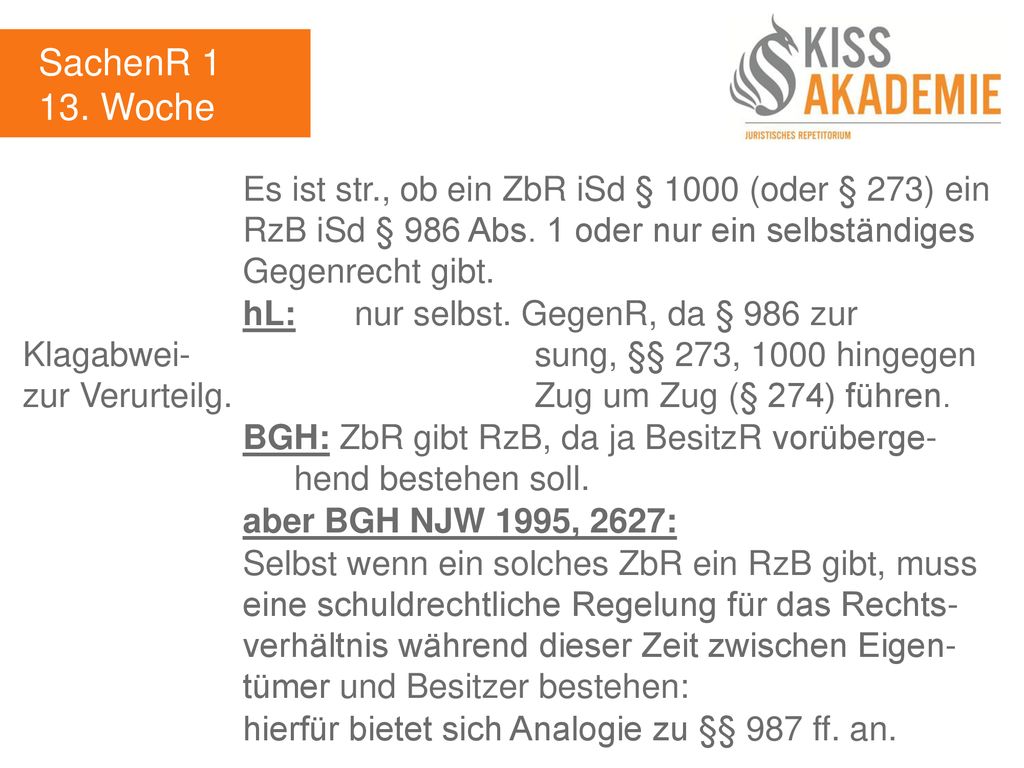 SachenR Woche. Es ist str., ob ein ZbR iSd § 1000 (oder § 273) ein RzB iSd § 986 Abs. 1 oder nur ein selbständiges Gegenrecht gibt.