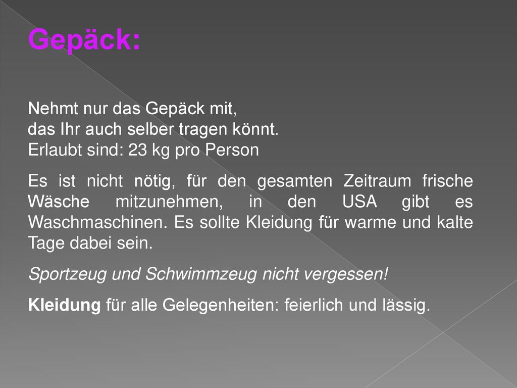 Gepäck: Nehmt nur das Gepäck mit, das Ihr auch selber tragen könnt. Erlaubt sind: 23 kg pro Person.