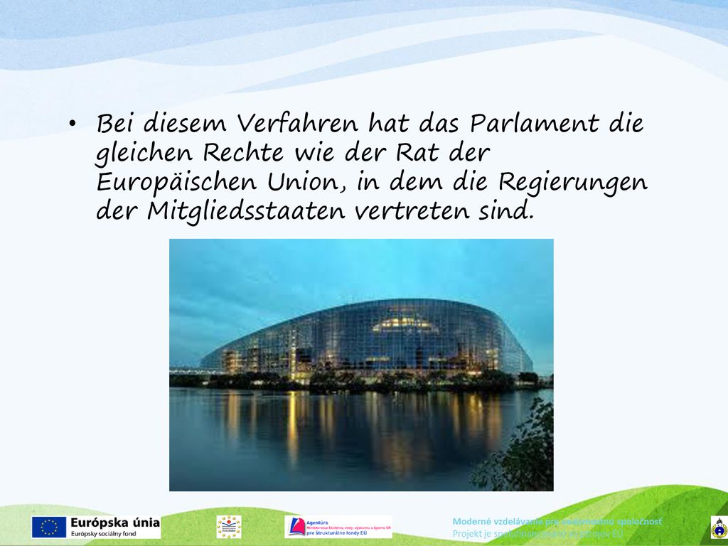 Bei diesem Verfahren hat das Parlament die gleichen Rechte wie der Rat der Europäischen Union, in dem die Regierungen der Mitgliedsstaaten vertreten sind.