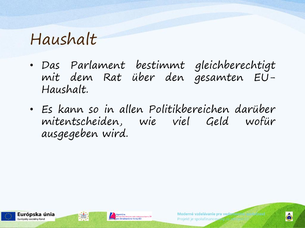 Haushalt Das Parlament bestimmt gleichberechtigt mit dem Rat über den gesamten EU- Haushalt.