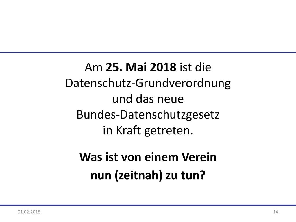 Am 25. Mai 2018 ist die Datenschutz-Grundverordnung und das neue Bundes-Datenschutzgesetz in Kraft getreten. Was ist von einem Verein nun (zeitnah) zu tun