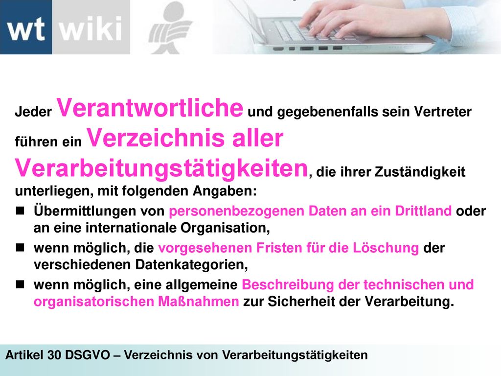 Jeder Verantwortliche und gegebenenfalls sein Vertreter führen ein Verzeichnis aller Verarbeitungstätigkeiten, die ihrer Zuständigkeit unterliegen, mit folgenden Angaben: