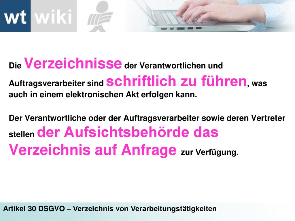 Die Verzeichnisse der Verantwortlichen und Auftragsverarbeiter sind schriftlich zu führen, was auch in einem elektronischen Akt erfolgen kann.