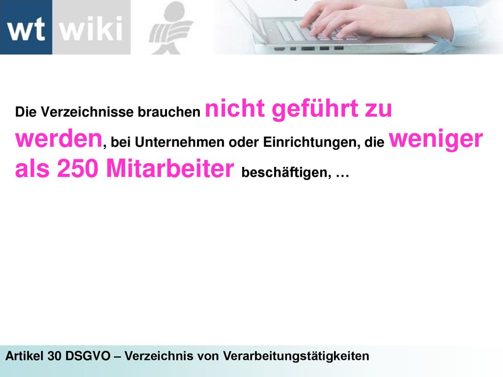 Die Verzeichnisse brauchen nicht geführt zu werden, bei Unternehmen oder Einrichtungen, die weniger als 250 Mitarbeiter beschäftigen, …