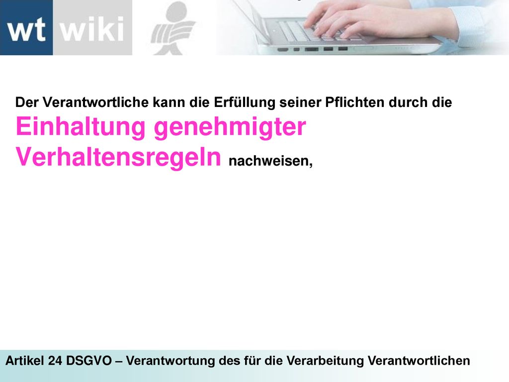 Der Verantwortliche kann die Erfüllung seiner Pflichten durch die Einhaltung genehmigter Verhaltensregeln nachweisen,