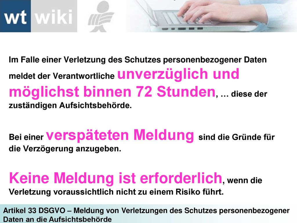 Im Falle einer Verletzung des Schutzes personenbezogener Daten meldet der Verantwortliche unverzüglich und möglichst binnen 72 Stunden, … diese der zuständigen Aufsichtsbehörde.