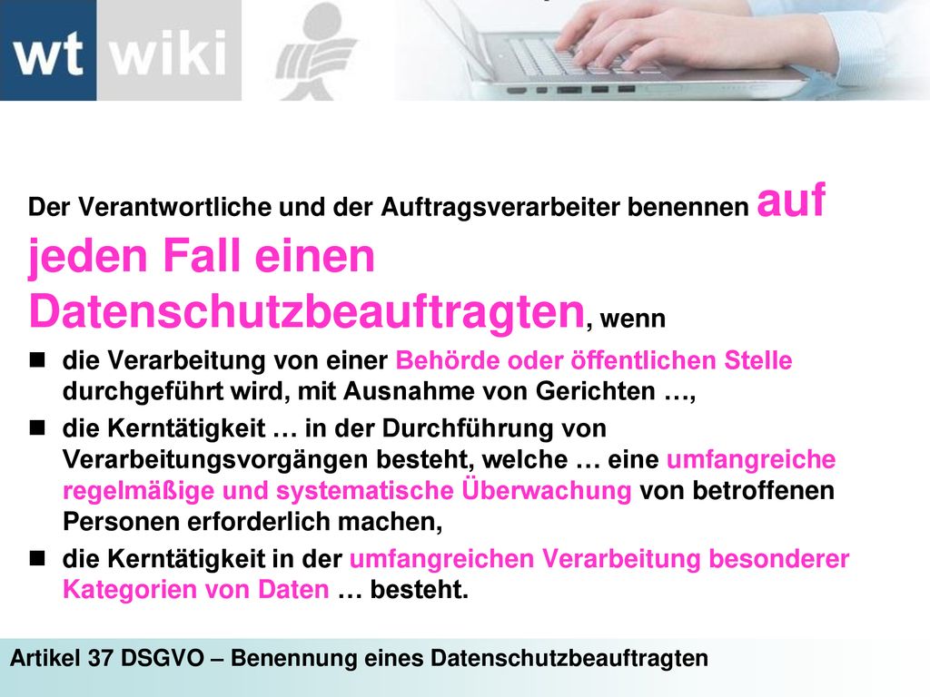 Der Verantwortliche und der Auftragsverarbeiter benennen auf jeden Fall einen Datenschutzbeauftragten, wenn