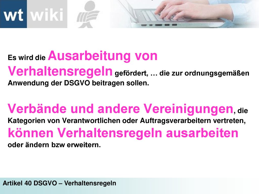 Es wird die Ausarbeitung von Verhaltensregeln gefördert, … die zur ordnungsgemäßen Anwendung der DSGVO beitragen sollen.