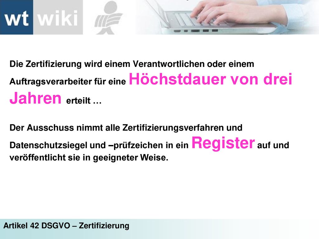 Die Zertifizierung wird einem Verantwortlichen oder einem Auftragsverarbeiter für eine Höchstdauer von drei Jahren erteilt …