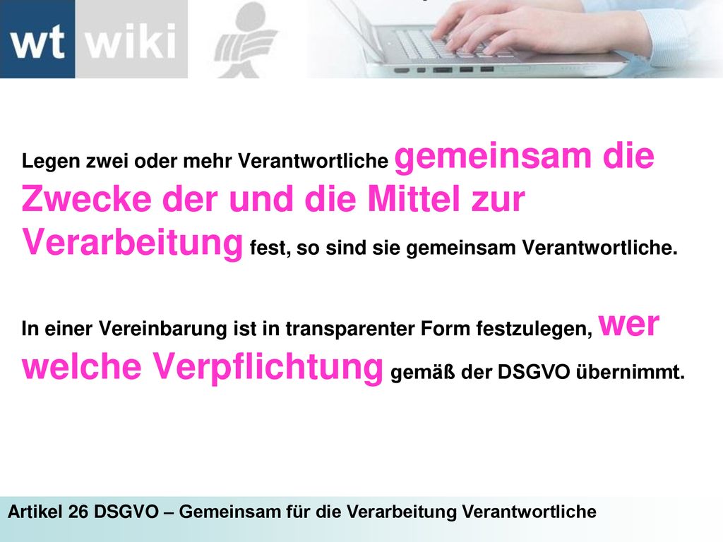Legen zwei oder mehr Verantwortliche gemeinsam die Zwecke der und die Mittel zur Verarbeitung fest, so sind sie gemeinsam Verantwortliche.
