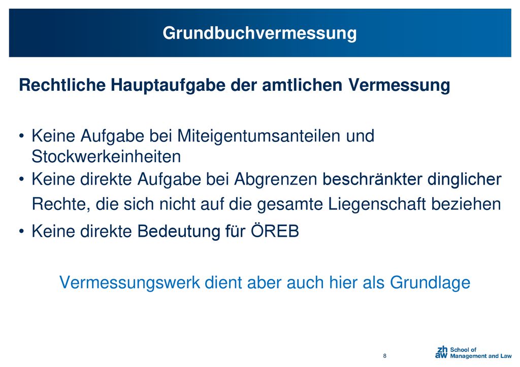 Grundbuchvermessung Rechtliche Hauptaufgabe der amtlichen Vermessung. Keine Aufgabe bei Miteigentumsanteilen und Stockwerkeinheiten.
