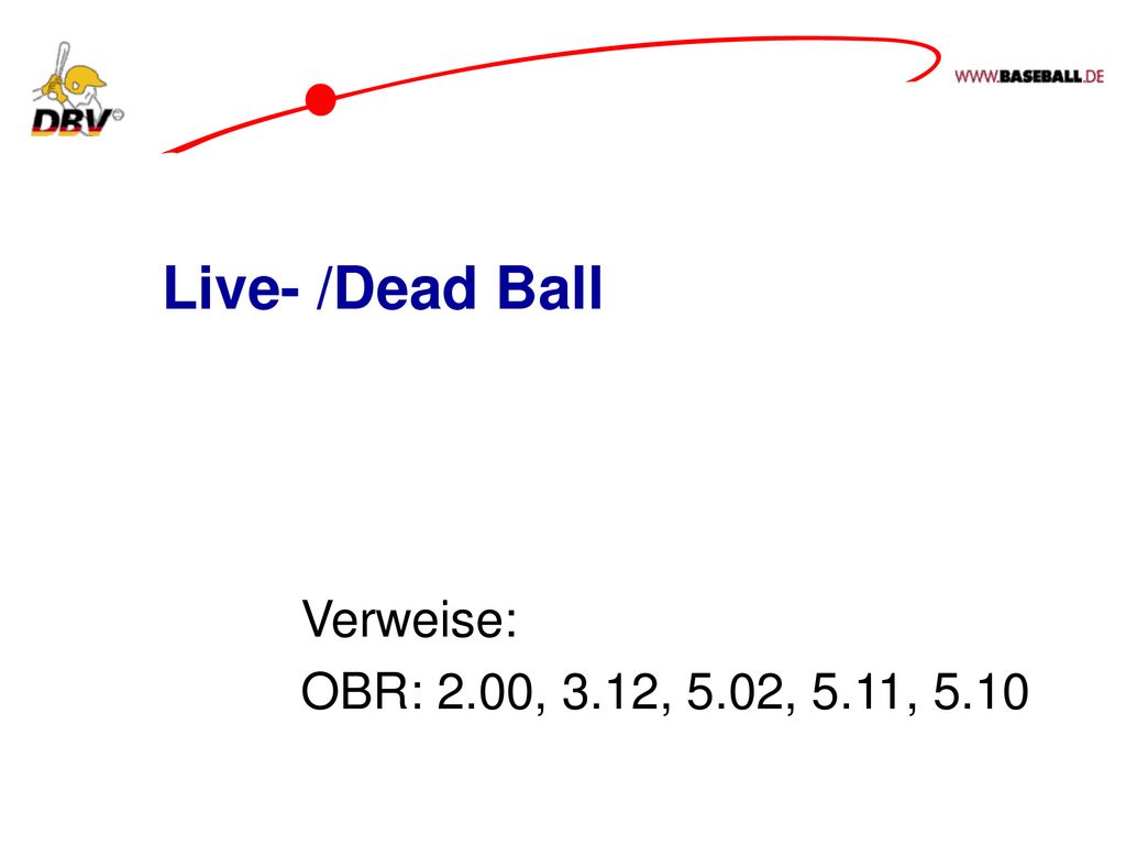 Live- /Dead Ball Verweise: OBR: 2.00, 3.12, 5.02, 5.11, 5.10