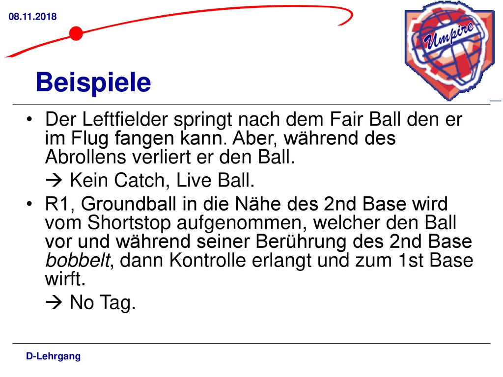 Beispiele. Der Leftfielder springt nach dem Fair Ball den er im Flug fangen kann. Aber, während des Abrollens verliert er den Ball.