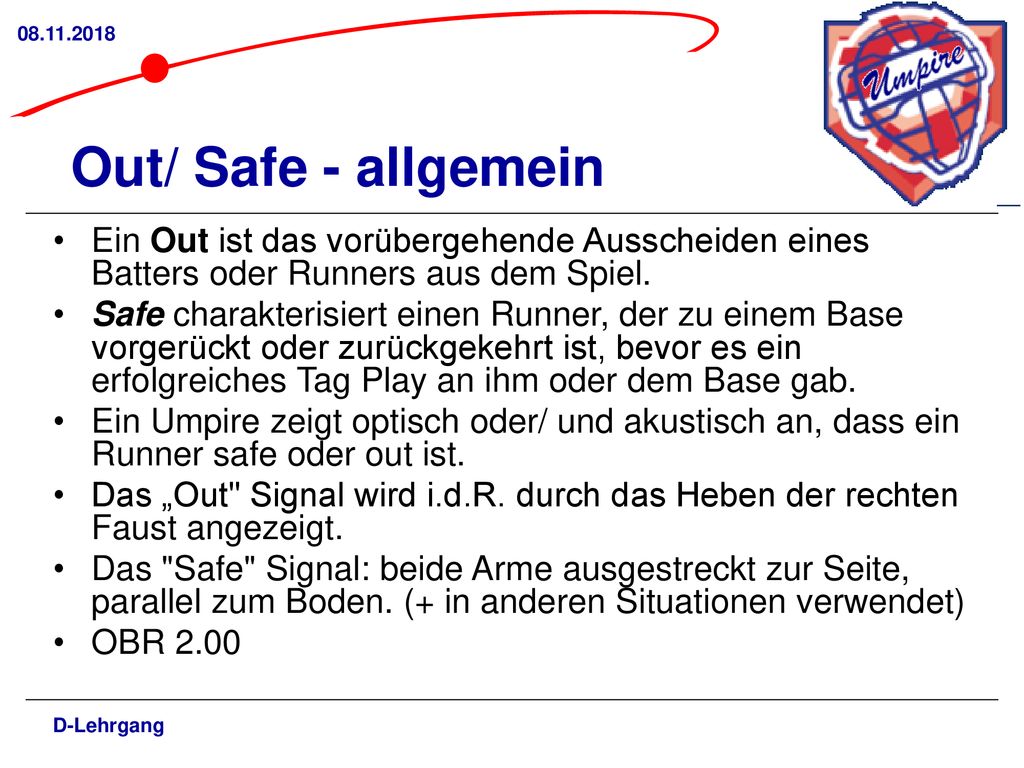 Out/ Safe - allgemein. Ein Out ist das vorübergehende Ausscheiden eines Batters oder Runners aus dem Spiel.