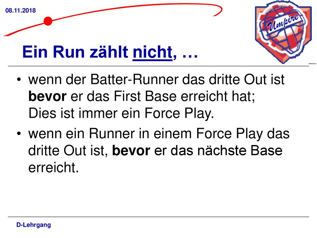 Ein Run zählt nicht, … wenn der Batter-Runner das dritte Out ist bevor er das First Base erreicht hat; Dies ist immer ein Force Play.