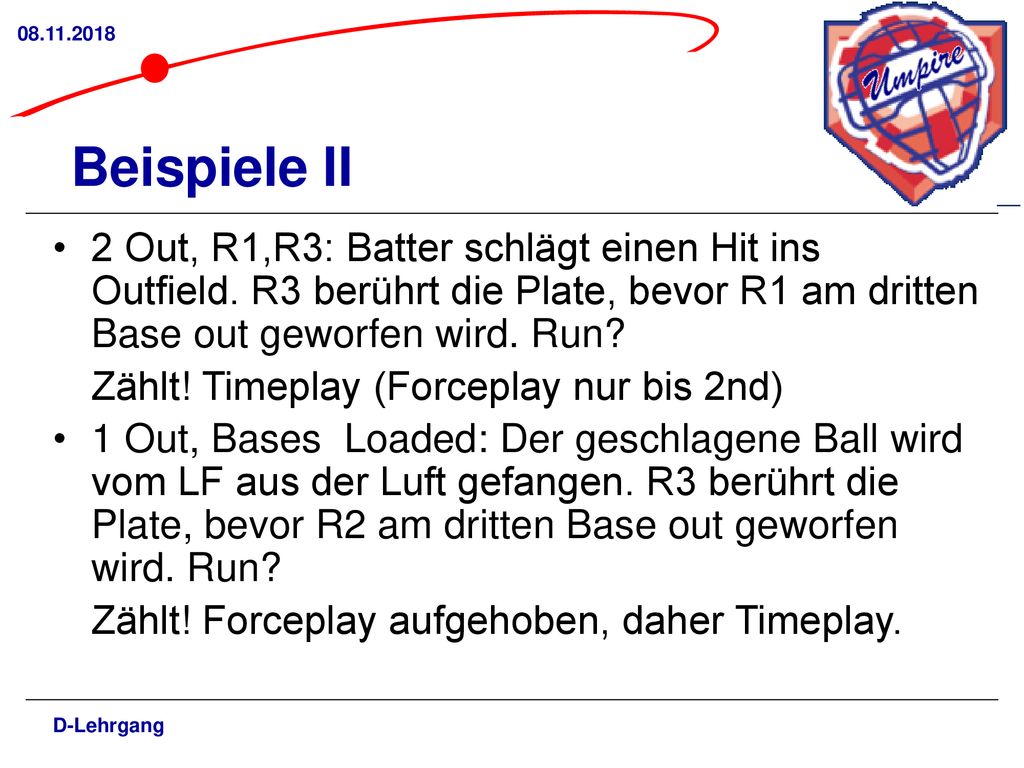 Beispiele II. 2 Out, R1,R3: Batter schlägt einen Hit ins Outfield. R3 berührt die Plate, bevor R1 am dritten Base out geworfen wird. Run