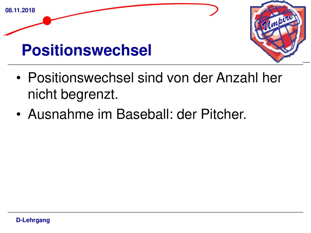Positionswechsel. Positionswechsel sind von der Anzahl her nicht begrenzt. Ausnahme im Baseball: der Pitcher.