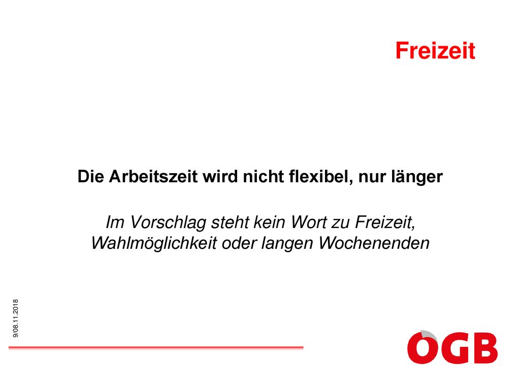 Freizeit Die Arbeitszeit wird nicht flexibel, nur länger Im Vorschlag steht kein Wort zu Freizeit, Wahlmöglichkeit oder langen Wochenenden
