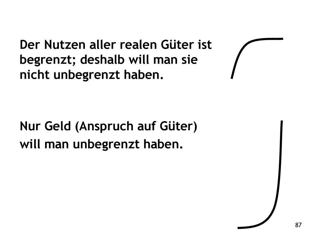 Der Nutzen aller realen Güter ist begrenzt; deshalb will man sie nicht unbegrenzt haben.