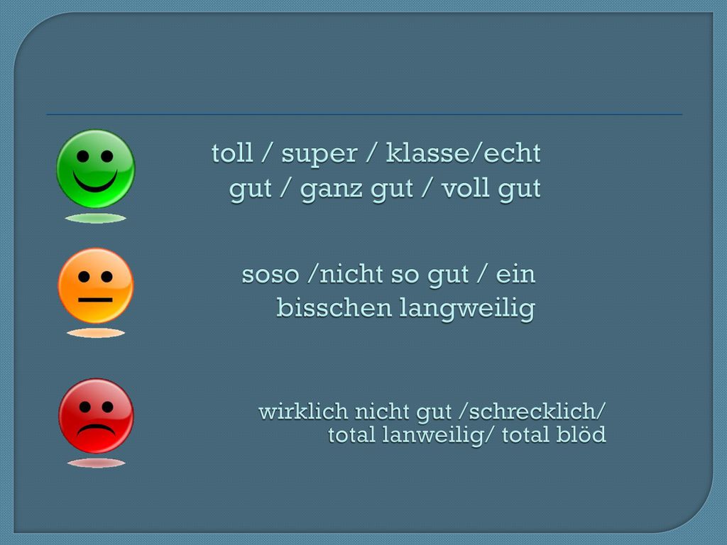 toll / super / klasse/echt gut / ganz gut / voll gut